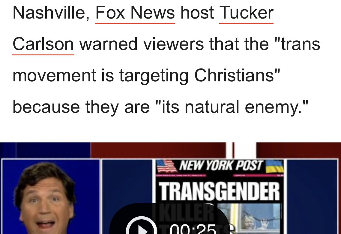 Screenshot courtesy of Newsweek reads: Following a shooting on Monday that left three 9 year-old children and three adults dead at a private Christian elementary school in Nashville, Fox News Host Tucker Carlson warned viewers that the 'trans movement is targeting Christians' because they are, 'it's Natural enemy.'" A frozen image of the commentator with his mouth open is beneath the words